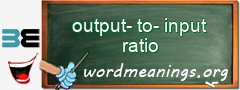 WordMeaning blackboard for output-to-input ratio